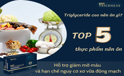 Triglyceride cao nên ăn gì? TOP 5 thực phẩm làm giảm triglyceride